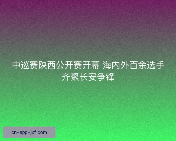 中巡赛陕西公开赛开幕 海内外百余选手齐聚长安争锋